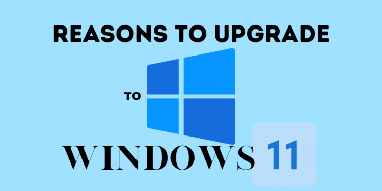 7 Reasons Why You Should Upgrade To Windows 11