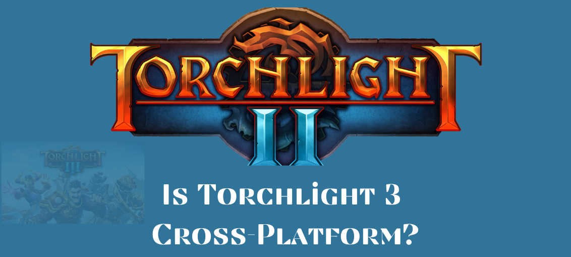 Is Torchlight 3 Cross-Platform?